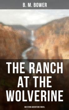 The Ranch At The Wolverine (Western Adventure Novel) : Adventure Tale of the Wild West