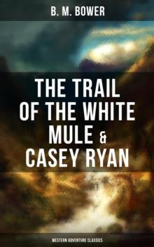 The Trail of the White Mule & Casey Ryan (Western Adventure Classics) : Wild West Adventure Novels