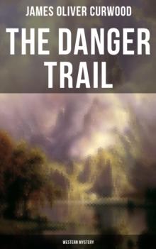 The Danger Trail (Western Mystery) : A Captivating Tale of Mystery, Adventure, Love and Railroads in the Wilderness of Canada