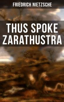 Thus Spoke Zarathustra : The Magnum Opus of the World's Most Influential Philosopher & Revolutionary Thinker