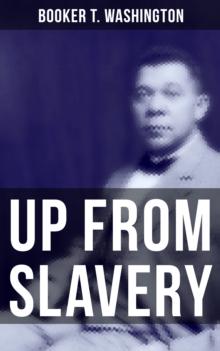 Up from Slavery : Memoir of the Visionary Educator, African American Leader and Influential Civil Rights Activist