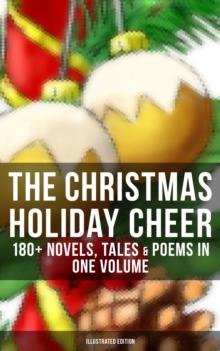 The Christmas Holiday Cheer: 180+ Novels, Tales & Poems in One Volume (Illustrated Edition) : Life and Adventures of Santa Claus, A Christmas Carol, The First Christmas Of New England