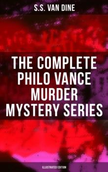 The Complete Philo Vance Murder Mystery Series (Illustrated Edition) : The Benson Murder Case, The Canary Murder Case, The Greene Murder Case, The Bishop Murder Case...