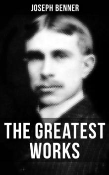 The Greatest Works of Joseph Benner : The Impersonal Life, The Way Out, The Way Beyond, Brotherhood, The Way to the Kingdom, The Teacher & Wealth