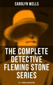 The Complete Detective Fleming Stone Series (All 17 Books in One Edition) : The Clue, The Gold Bag, A Chain of Evidence, The Maxwell Mystery, The Curved Blades...