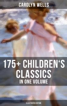 Carolyn Wells: 175+ Children's Classics in One Volume (Illustrated Edition) : Novels, Poems, Stories, Fables & Charades for Children