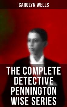 The Complete Detective Pennington Wise Series : The Room with the Tassels, The Man Who Fell Through the Earth, In the Onyx Lobby, The Come-Back