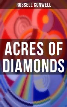 ACRES OF DIAMONDS : Inspirational Classic of the New Thought Literature - Opportunity, Success, Fortune and How to Achieve It