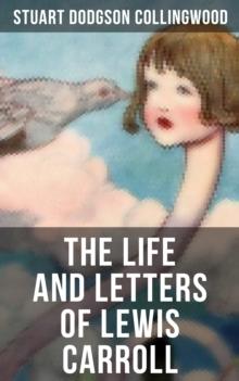 The Life and Letters of Lewis Carroll : Including His Letters and His Biography