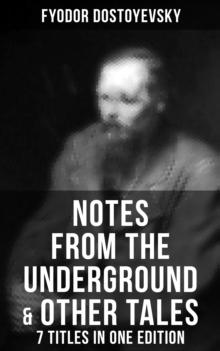 Notes from the Underground & Other Tales - 7 Titles in One Edition : Including White Nights, A Faint Heart, A Christmas Tree and A Wedding, Polzunkov, A Little Hero & Mr. Prohartchin