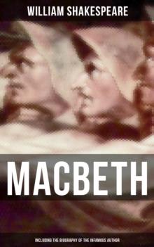 Macbeth (Including The Biography of the Infamous Author) : The Mysterious Life of William Shakespeare