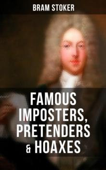 Famous Imposters, Pretenders & Hoaxes : Exposing the Lies Behind Famous Personalities Like Queen Elizabeth, The False Czar and Many Others