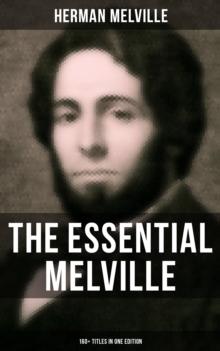 The Essential Melville - 160+ Titles in One Edition : Moby-Dick, Typee, Bartleby the Scrivener, Benito Cereno, Redburn, Israel Potter, The Confidence-Man...