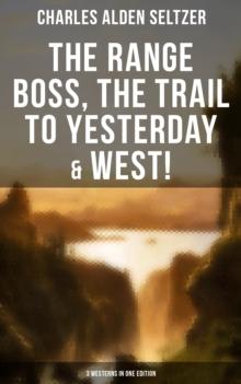 The Range Boss, The Trail To Yesterday & West! (3 Westerns in One Edition) : Adventure Tales of New York Women in the Wild West