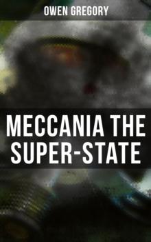 Meccania the Super-State : Foreseeing the Future and Foretelling the Terror of a Totalitarian Nazi-Like Regime (A Dark Dystopia)