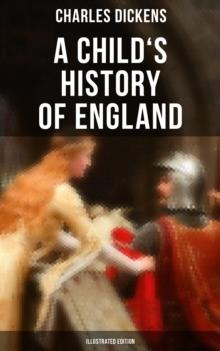 A Child's History of England (Illustrated Edition) : From the Ancient Times until the Accession of Queen Victoria