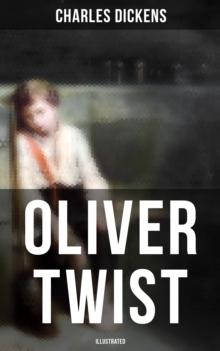 Oliver Twist (Illustrated) : Including "The Life of Charles Dickens" & Criticism of the Work