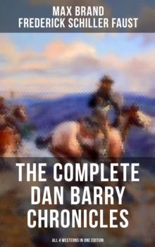 The Complete Dan Barry Chronicles (All 4 Westerns in One Edition) : The Adventures of the Ultimate Wild West Hero