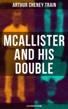 Mcallister and His Double (Illustrated Edition) : Collection of Detective Mysteries, Legal Thrillers & Courtroom Intrigues