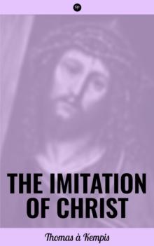 The Imitation of Christ : Admonitions Profitable for the Spiritual Life, Admonitions Concerning the Inner Life, on Inward Consolation and of the Sacrament of the Altar