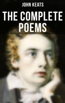 The Complete Poems of John Keats : Ode on a Grecian Urn, Ode to a Nightingale, Hyperion, Endymion, The Eve of St. Agnes, Isabella, Ode to Psyche, Lamia, Sonnets...