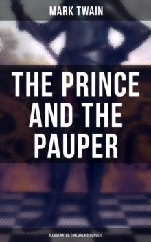 The Prince and the Pauper (Illustrated Children's Classic) : Adventure Novel set in 16th Century England, With Author's Biography