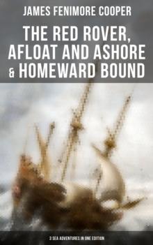 The Red Rover, Afloat and Ashore & Homeward Bound - 3 Sea Adventures in One Edition