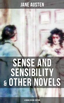 Sense and Sensibility & Other Novels - 4 Books in One Edition : Including Lady Susan, Northanger Abbey & Persuasion (Early and Posthumous Novels)