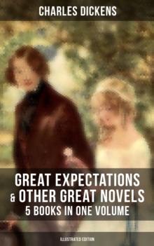 Great Expectations & Other Great Dickens' Novels - 5 Books in One Volume (Illustrated Edition) : Including David Copperfield, Oliver Twist, A Tale of Two Cities & A Christmas Carol