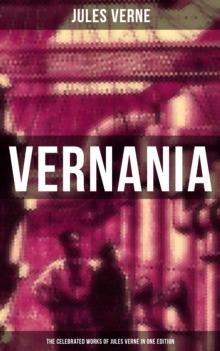 Vernania: The Celebrated Works of Jules Verne in One Edition : Around the World in Eighty Days, The Mysterious Island, Journey to the Center of the Earth...