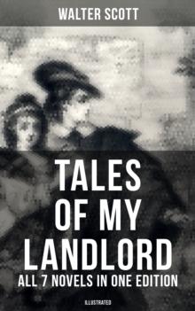 Tales of My Landlord - All 7 Novels in One Edition (Illustrated) : Old Mortality, Black Dwarf, The Heart of Midlothian, The Bride of Lammermoor, A Legend of Montrose...