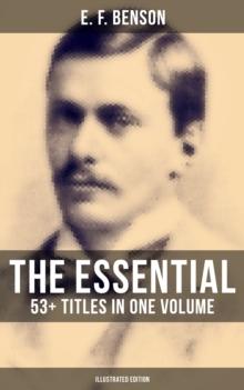 The Essential E. F. Benson: 53+ Titles in One Volume (Illustrated Edition) : Dodo, Queen Lucia, Miss Mapp, David Blaize, The Room in The Tower, Paying Guests, The Rubicon...