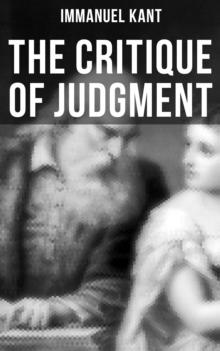 The Critique of Judgment : Critique of the Power of Judgment, Theory of the Aesthetic & Teleological Judgment