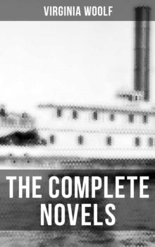 The Complete Novels of Virginia Woolf : The Voyage Out, Night and Day, Jacob's Room, Mrs Dalloway, To the Lighthouse, Orlando, The Waves, The Years & Between the Acts