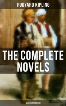 The Complete Novels of Rudyard Kipling (Illustrated Edition) : The Light That Failed, Kim, Stalky & Co., Captain Courageous & The Naulahka