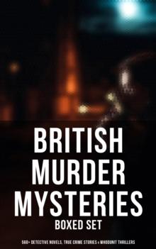 British Murder Mysteries - Boxed Set (560+ Detective Novels, True Crime Stories & Whodunit Thrillers) : Father Brown, Sherlock Holmes, Four Just Men, Dr. Thorndyke, Bulldog Drummond...