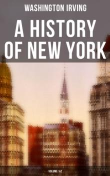 A History of New York (Volume 1&2) : From the Beginning of the World to the End of the Dutch Dynasty