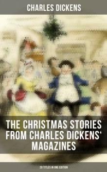 The Christmas Stories from Charles Dickens' Magazines - 20 Titles in One Edition : A Christmas Tree, The Seven Poor Travellers, The Holly-Tree, The Haunted House, Mugby Junction...