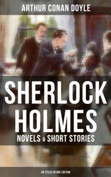 Sherlock Holmes: Novels & Short Stories (48 Titles in One Edition) : A Study in Scarlet, The Sign of the Four, The Hound of the Baskervilles, The Valley of Fear...