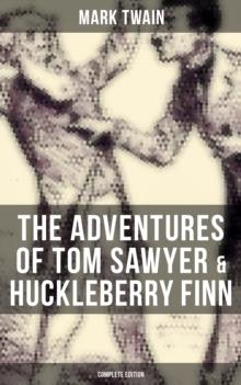 The Adventures of Tom Sawyer & Huckleberry Finn - Complete Edition : The Adventures of Tom Sawyer, Adventures of Huckleberry Finn, Tom Sawyer Abroad & Tom Sawyer, Detective