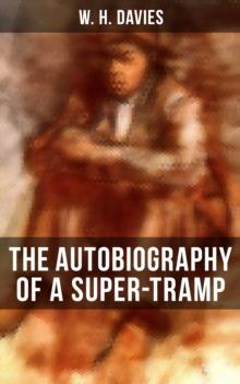 THE AUTOBIOGRAPHY OF A SUPER-TRAMP : The life of William Henry Davies