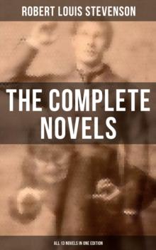 The Complete Novels of Robert Louis Stevenson - All 13 Novels in One Edition : Treasure Island, The Strange Case of Dr. Jekyll and Mr. Hyde, The Black Arrow, Kidnapped...