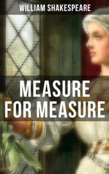 MEASURE FOR MEASURE : Including The Classic Biography: The Life of William Shakespeare