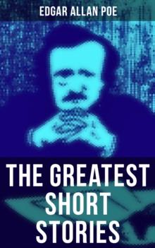 The Greatest Short Stories of Edgar Allan Poe : The Tell-Tale Heart, The Fall of the House of Usher, The Cask of Amontillado, The Black Cat...