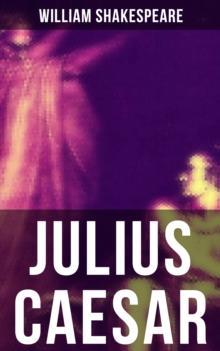 JULIUS CAESAR : Including The Classic Biography: The Life of William Shakespeare