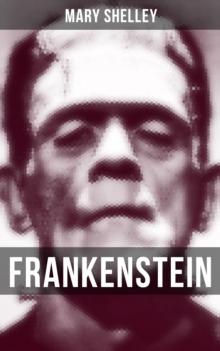 Frankenstein : A Gothic Classic - considered to be one of the earliest examples of Science Fiction (The Uncensored 1818 Edition)