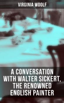 Virginia Woolf: A Conversation with Walter Sickert, the Renowned English Painter