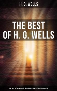 The Best of H. G. Wells: The War of the Worlds, The Time Machine & The Invisible Man : 3 Sci-Fi Books in One Edition