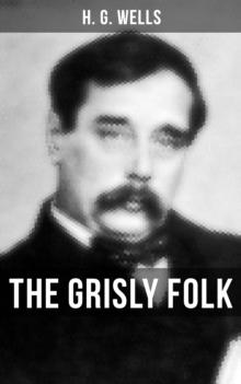 THE GRISLY FOLK : A rare science fiction story by H. G. Wells