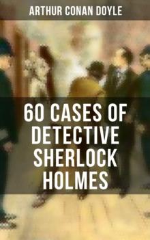 60 Cases of Detective Sherlock Holmes : A Study in Scarlet, The Sign of the Four, The Hound of the Baskervilles, The Valley of Fear...